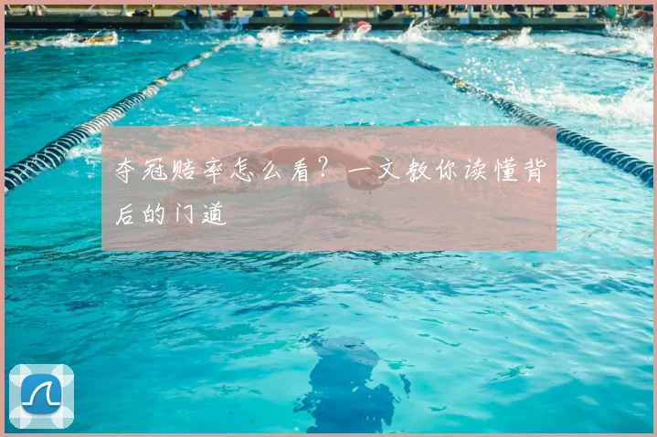 夺冠赔率怎么看?一文教你读懂背后的门道