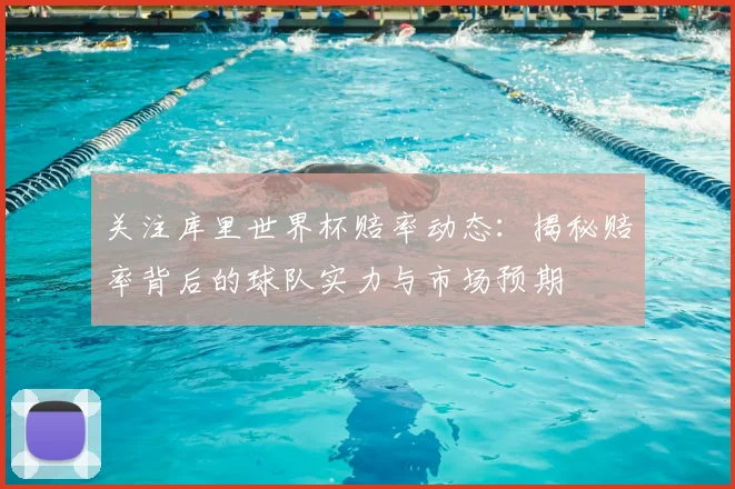 关注库里世界杯赔率动态:揭秘赔率背后的球队实力与市场预期