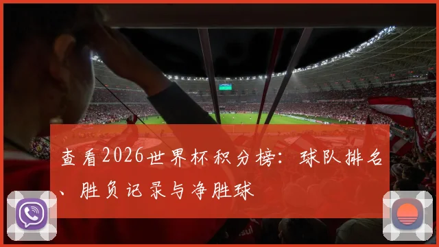 查看2026世界杯积分榜:球队排名、胜负记录与净胜球