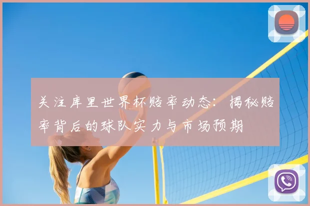 关注库里世界杯赔率动态：揭秘赔率背后的球队实力与市场预期